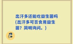 出汗多还能吃益生菌吗(出汗多可否食用益生菌？简明询问。)