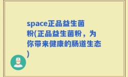 space正品益生菌粉(正品益生菌粉，为你带来健康的肠道生态)