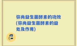 弥尚益生菌酵素的功效(弥尚益生菌酵素的益处及作用)