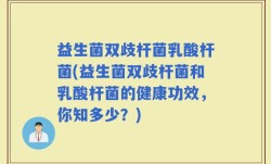 益生菌双歧杆菌乳酸杆菌(益生菌双歧杆菌和乳酸杆菌的健康功效，你知多少？)
