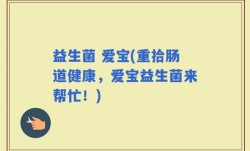 益生菌 爱宝(重拾肠道健康，爱宝益生菌来帮忙！)