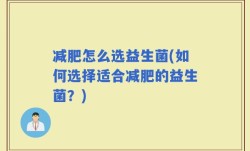 减肥怎么选益生菌(如何选择适合减肥的益生菌？)