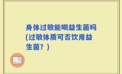 身体过敏能喝益生菌吗(过敏体质可否饮用益生菌？)