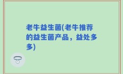 老牛益生菌(老牛推荐的益生菌产品，益处多多)