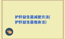 护肝益生菌减肥方法(护肝益生菌瘦身法)