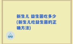 新生儿 益生菌吃多少(新生儿吃益生菌的正确方法)