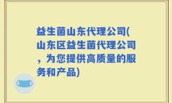 益生菌山东代理公司(山东区益生菌代理公司，为您提供高质量的服务和产品)