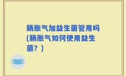 肠胀气加益生菌管用吗(肠胀气如何使用益生菌？)