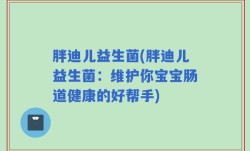 胖迪儿益生菌(胖迪儿益生菌：维护你宝宝肠道健康的好帮手)