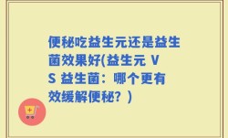 便秘吃益生元还是益生菌效果好(益生元 VS 益生菌：哪个更有效缓解便秘？)