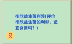 衡欣益生菌利弊(评价衡欣益生菌的利弊，适宜食用吗？)