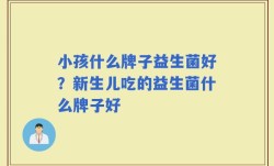 小孩什么牌子益生菌好？新生儿吃的益生菌什么牌子好