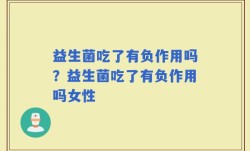益生菌吃了有负作用吗？益生菌吃了有负作用吗女性