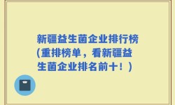 新疆益生菌企业排行榜(重排榜单，看新疆益生菌企业排名前十！)