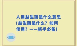 人用益生菌是什么意思(益生菌是什么？如何使用？——新手必备)