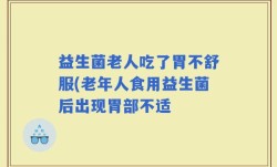 益生菌老人吃了胃不舒服(老年人食用益生菌后出现胃部不适