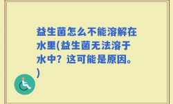 益生菌怎么不能溶解在水里(益生菌无法溶于水中？这可能是原因。)