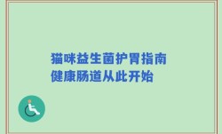 猫咪益生菌护胃指南 健康肠道从此开始