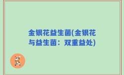 金银花益生菌(金银花与益生菌：双重益处)