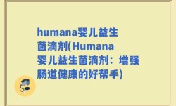 humana婴儿益生菌滴剂(Humana婴儿益生菌滴剂：增强肠道健康的好帮手)