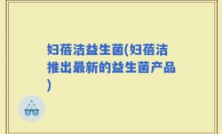 妇蓓洁益生菌(妇蓓洁推出最新的益生菌产品)