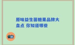 原味益生菌糖果品牌大盘点 你知道哪些