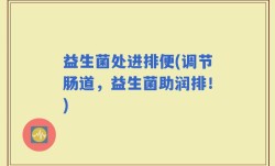 益生菌处进排便(调节肠道，益生菌助润排！)