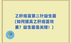 乙肝疫苗第二针益生菌(如何提高乙肝疫苗效果？益生菌是关键！)