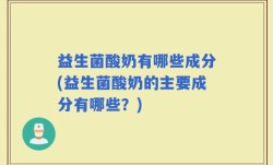 益生菌酸奶有哪些成分(益生菌酸奶的主要成分有哪些？)
