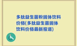 多肽益生菌粉固体饮料价格(多肽益生菌固体饮料价格最新报道)