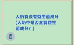 人奶有没有益生菌成分(人奶中是否含有益生菌成分？)