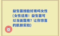 益生菌擦脸好用吗女性(女性适用！益生菌可以当面霜用？让你惊喜的肌肤实验)