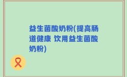 益生菌酸奶粉(提高肠道健康 饮用益生菌酸奶粉)