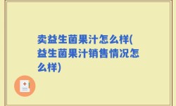 卖益生菌果汁怎么样(益生菌果汁销售情况怎么样)
