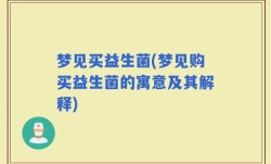 梦见买益生菌(梦见购买益生菌的寓意及其解释)