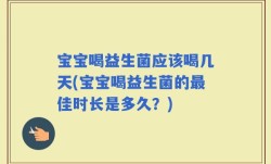 宝宝喝益生菌应该喝几天(宝宝喝益生菌的最佳时长是多久？)