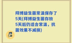 拜博益生菌常温保存了5天(拜博益生菌存放5天后仍适合常温，抗菌效果不减损)