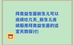 拜奥益生菌新生儿可以连续吃几天_新生儿连续服用拜奥益生菌的适宜天数探讨)