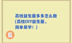 荔枝益生菌多多怎么做(荔枝DIY益生菌，简单易学！)