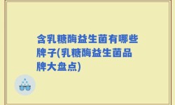 含乳糖酶益生菌有哪些牌子(乳糖酶益生菌品牌大盘点)