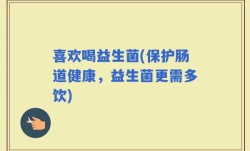 喜欢喝益生菌(保护肠道健康，益生菌更需多饮)