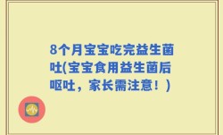 8个月宝宝吃完益生菌吐(宝宝食用益生菌后呕吐，家长需注意！)