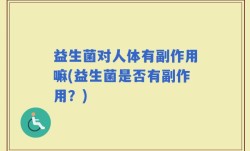 益生菌对人体有副作用嘛(益生菌是否有副作用？)