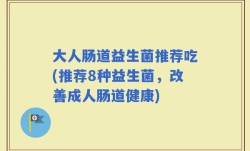 大人肠道益生菌推荐吃(推荐8种益生菌，改善成人肠道健康)