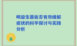 喝益生菌能否有效缓解症状的科学探讨与实践分析