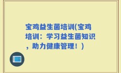 宝鸡益生菌培训(宝鸡培训：学习益生菌知识，助力健康管理！)