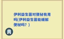 伊利益生菌对便秘有用吗(伊利益生菌能缓解便秘吗？)