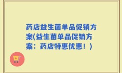 药店益生菌单品促销方案(益生菌单品促销方案：药店特惠优惠！)
