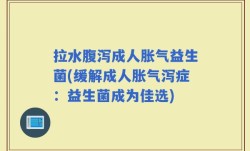 拉水腹泻成人胀气益生菌(缓解成人胀气泻症：益生菌成为佳选)