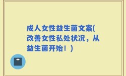 成人女性益生菌文案(改善女性私处状况，从益生菌开始！)